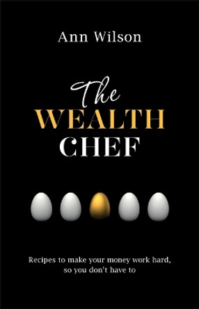 The Wealth Chef: Recipes to Make Your Money Work Hard, So You Don't Have To by Ann Wilson 9781781804735 [USED COPY]