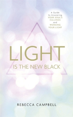 Light Is the New Black: A Guide to Answering Your Soul's Callings and Working Your Light by Rebecca Campbell 9781781805015 [USED COPY]