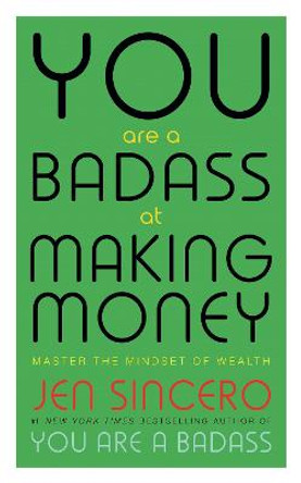 You Are a Badass at Making Money: Master the Mindset of Wealth: Learn how to save your money with one of the world's most exciting self help authors by Jen Sincero
