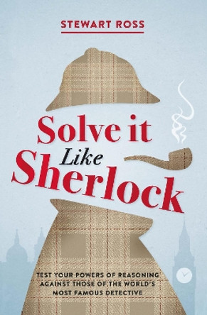 Solve it Like Sherlock: Test Your Powers of Reasoning Against Those of the World's Most Famous Detective by Stewart Ross 9781782438793 [USED COPY]