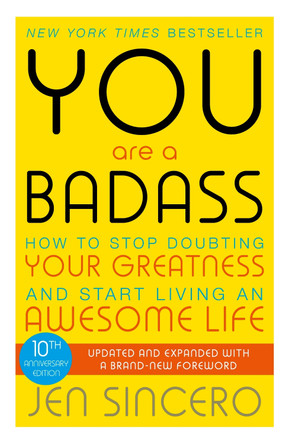 You Are a Badass: How to Stop Doubting Your Greatness and Start Living an Awesome Life by Jen Sincero