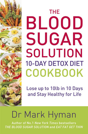 The Blood Sugar Solution 10-Day Detox Diet Cookbook: Lose up to 10lb in 10 days and stay healthy for life Mark Hyman 9781473650343