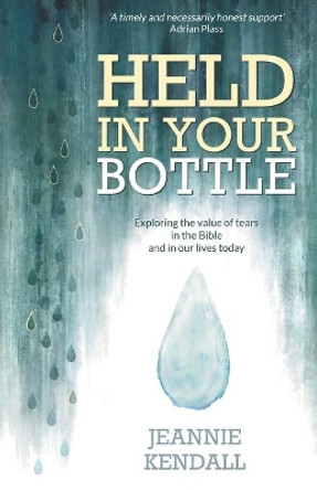 Held in your Bottle: Exploring the Value of Tears in the Bible and in Our Lives Today by Jeannie Kendall 9781788931717 [USED COPY]