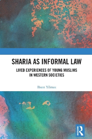 Sharia as Informal Law: Lived Experiences of Young Muslims in Western Societies by Ihsan Yilmaz 9781032764405