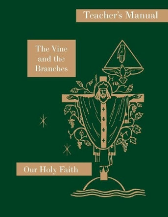 The Vine and the Branches: Teacher's Manual: Our Holy Faith Series by Sister Mary Carmelita 9781640510142