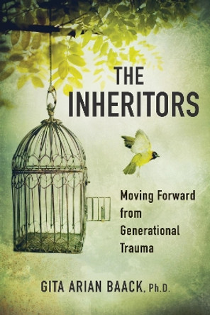 The Inheritors: Moving Forward from Generational Trauma by Gita Arian Baack Phd 9781631522222