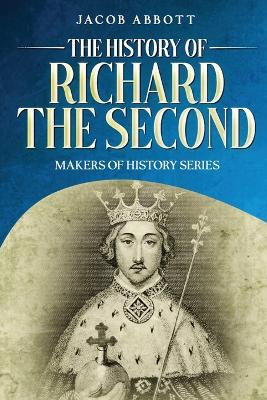 The History of Richard the Second: Makers of History Series (Annotated) by Jacob Abbott 9781611048476
