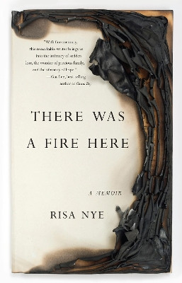 There Was a Fire Here: A Memoir by Risa Nye 9781631520457