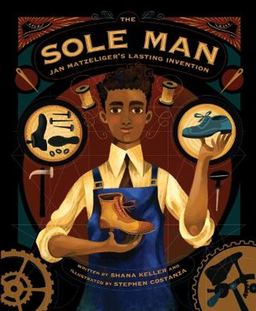 The Sole Man: Jan Matzeliger's Lasting Invention by Shana Keller 9781534113008