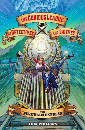 The Curious League of Detectives and Thieves 3: The Peruvian Express by Tom Phillips 9781645952374