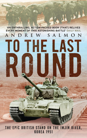 To The Last Round: The Epic British Stand on the Imjin River, Korea 1951 by Andrew Salmon 9781845135331 [USED COPY]