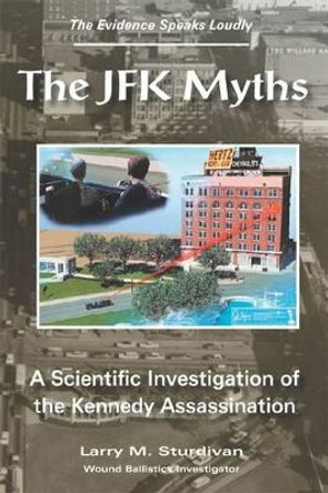 The JFK Myths: A Scientific Investigation of the Kennedy Assassination by Larry Sturdivan 9781557788474 [USED COPY]