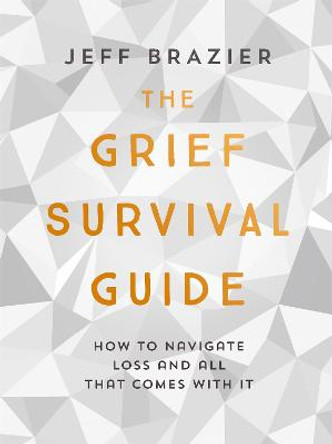 The Grief Survival Guide: How to navigate loss and all that comes with it by Jeff Brazier