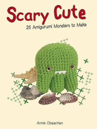 Scary Cute: 25 Amigurumi Monsters to Make by Annie Obaachan 9781845434045 [USED COPY]