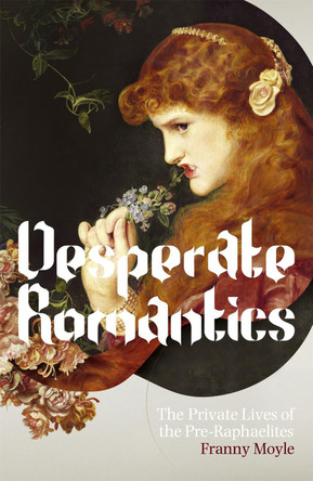 Desperate Romantics by Franny Moyle 9781848540507 [USED COPY]