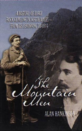 The Mountain Men: A History of Early Rockclimbing in North Wales - From Its Beginning to 1914 by Alan Hankinson 9781902512112 [USED COPY]