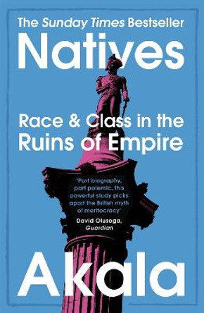Natives: Race and Class in the Ruins of Empire - The Sunday Times Bestseller by Akala