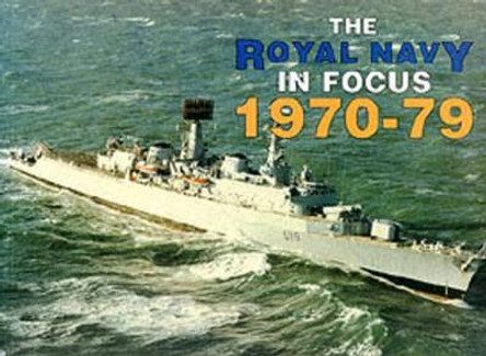 Royal Navy in Focus: 1970-1979 by Ben Warlow 9780907771661 [USED COPY]