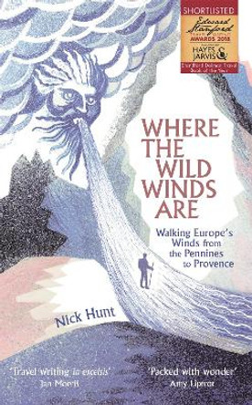 Where the Wild Winds Are: Walking Europe's Winds from the Pennines to Provence by Nick Hunt