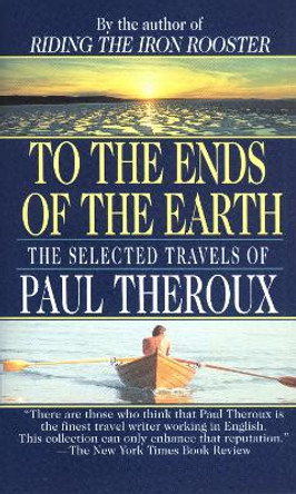 To the Ends of the Earth: The Selected Travels of Paul Theroux by Paul Theroux 9780804111225 [USED COPY]