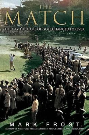 The Match: The Day the Game of Golf Changed Forever by Mark Frost 9781401302788 [USED COPY]