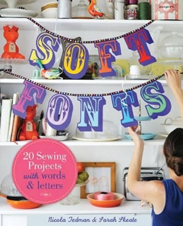 Soft Fonts: 20 Sewing Projects with Words & Letters by Nicola Tedman 9781423634928 [USED COPY]