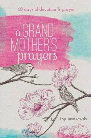 A Grandmother's Prayers: 60 Days of Devotions and Prayer by Kay Swatkowski 9781627071895 [USED COPY]