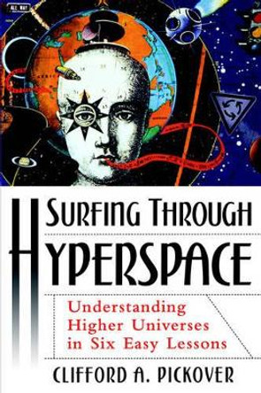 Surfing Through Hyperspace: Understanding Higher Universes in Six Easy lessons by Clifford A. Pickover 9780195142419 [USED COPY]