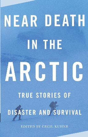 Near Death in the Arctic: True Stories of Disaster and Survival by Cecil Kuhne 9780307279378 [USED COPY]