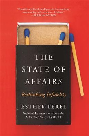 The State Of Affairs: Rethinking Infidelity - a book for anyone who has ever loved by Esther Perel