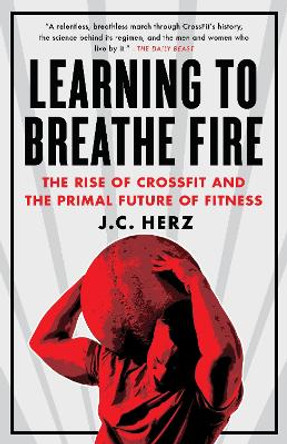 Learning to Breathe Fire: The Rise of Crossfit and the Primal Future of Fitness by J C Herz 9780385348898 [USED COPY]