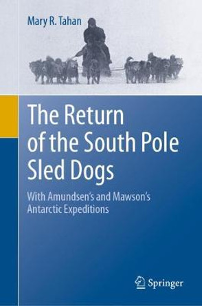 The Return of the South Pole Sled Dogs: With Amundsen's and Mawson's Antarctic Expeditions by Mary R. Tahan