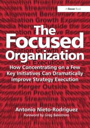 The Focused Organization: How Concentrating on a Few Key Initiatives Can Dramatically Improve Strategy Execution by Antonio Nieto-Rodriguez 9781409425663 [USED COPY]