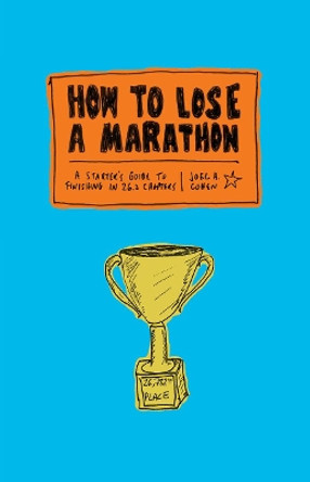 How to Lose a Marathon: A Starter’s Guide to Finishing in 26.2 Chapters by Joel Cohen 9781419724916 [USED COPY]