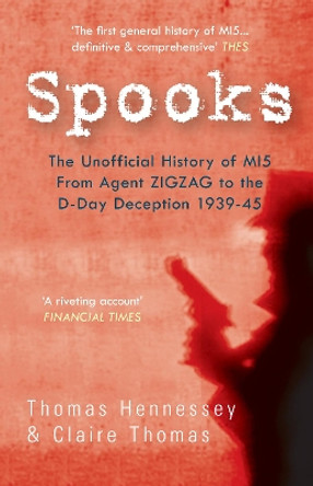 Spooks the Unofficial History of MI5 From Agent Zig Zag to the D-Day Deception 1939-45 by Thomas Hennessey 9781445601847 [USED COPY]