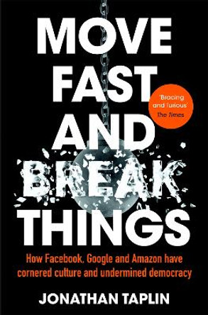 Move Fast and Break Things: How Facebook, Google and Amazon Have Cornered Culture and Undermined Democracy by Jonathan Taplin 9781509847709 [USED COPY]