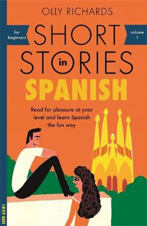 Short Stories in Spanish for Beginners: Read for pleasure at your level, expand your vocabulary and learn Spanish the fun way! by Olly Richards