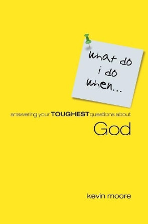 What Do I  Do When?: Answering Your Toughest Questions About God by Kevin Moore 9781577949596 [USED COPY]