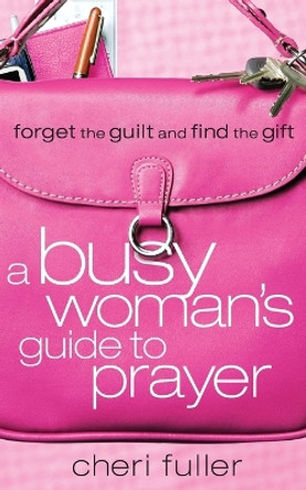 A Busy Woman's Guide to Prayer by Cheri Fuller 9781591453215 [USED COPY]