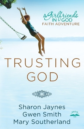 Trusting God: A Girlfriends in God Faith Adventure by Sharon Jaynes 9781601423931 [USED COPY]