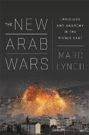 The New Arab Wars: Uprisings and Anarchy in the Middle East by Marc Lynch 9781610396097 [USED COPY]