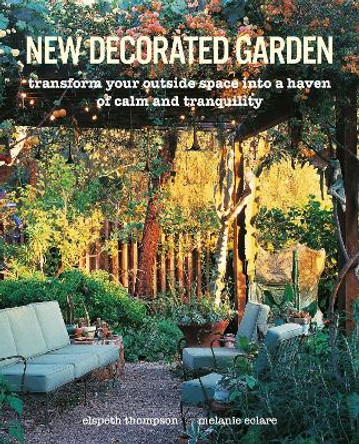 New Decorated Garden: Transform Your Outside Space into a Haven of Calm and Tranquility by Elspeth Thompson 9781782498162 [USED COPY]