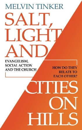 Salt, Light and Cities on Hills: Evangelism,Social Action and the Church - How Do They Relate to Each Other ? by Melvin Tinker 9781783970438 [USED COPY]