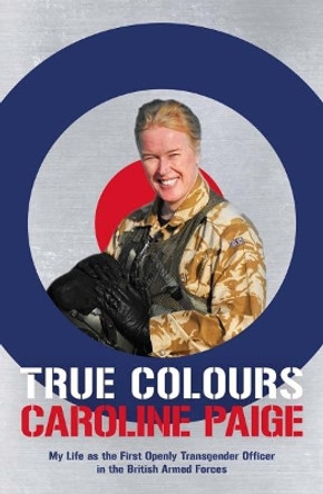 True Colours: My Life as the First Openly Transgender Officer in the British Armed Forces by Caroline Paige 9781785901324 [USED COPY]