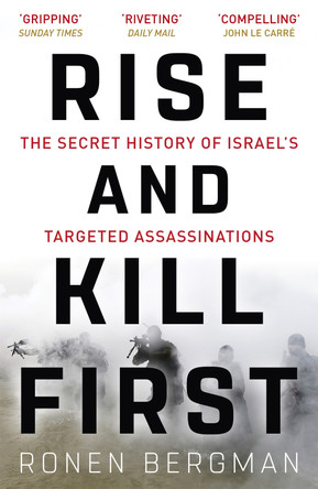 Rise and Kill First: The Secret History of Israel's Targeted Assassinations by Ronen Bergman