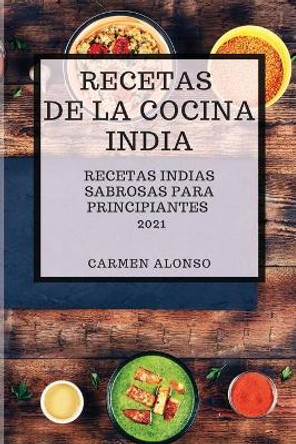 Recetas de la Cocina India 2021 (Indian Cookbook Spanish Edition): Recetas Indias Sabrosas Para Principiantes by Carmen Alonso 9781801989824 [USED COPY]