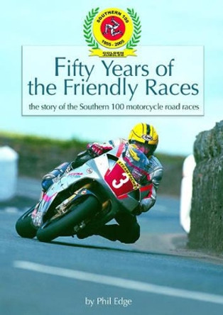 Fifty Years of the Friendly Races: The Story of the Southern 100 Motorcycle Races by Phil Edge 9780952932529 [USED COPY]