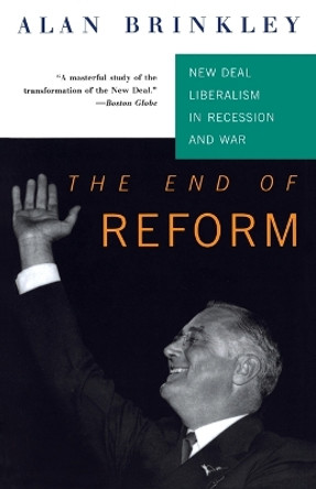 The End Of Reform: New Deal Liberalism in Recession and War by Alan Brinkley 9780679753148 [USED COPY]