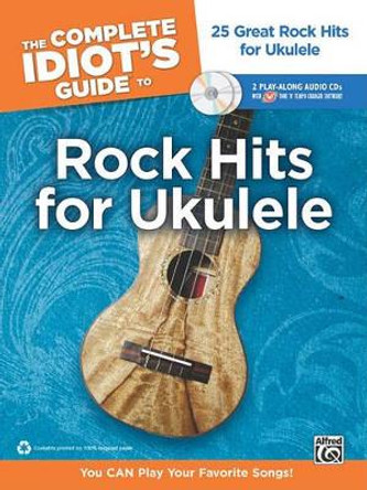 The Complete Idiot's Guide to Rock Hits for Ukulele: 25 Great Rock Hits for Ukulele -- You Can Play Your Favorite Songs!, Book & Online Audio/Software by Alfred Music 9780739068281 [USED COPY]