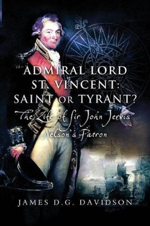 Admiral Lord St. Vincent: Saint or Tyrant? by James D.G. Davidson 9781844153862 [USED COPY]